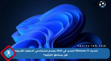 تحديث Windows 11 الجديد في 2025 يصدم مستخدمي الأجهزة القديمة – هل يستحق الترقية؟